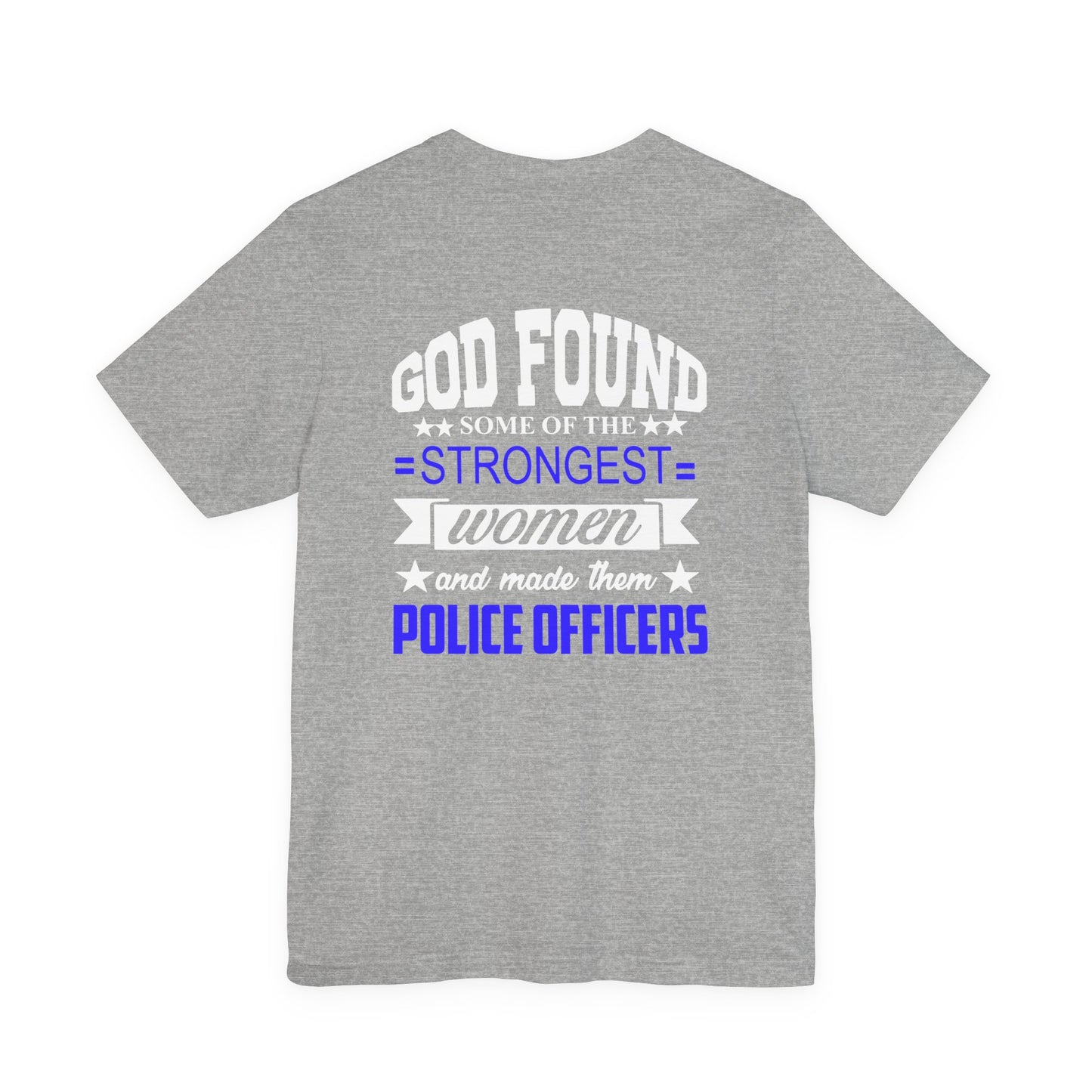 Police Officer Tee — "God Found Some of the Strongest Women and Made Them Police Officers"