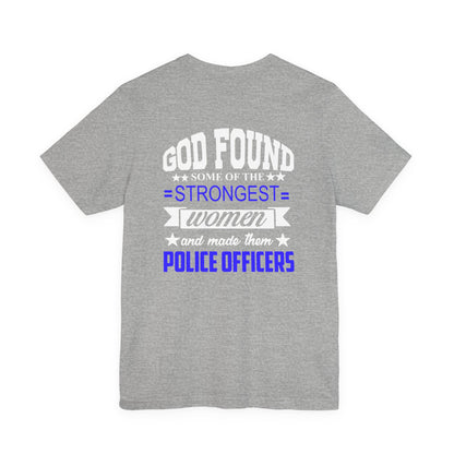 Police Officer Tee — "God Found Some of the Strongest Women and Made Them Police Officers"