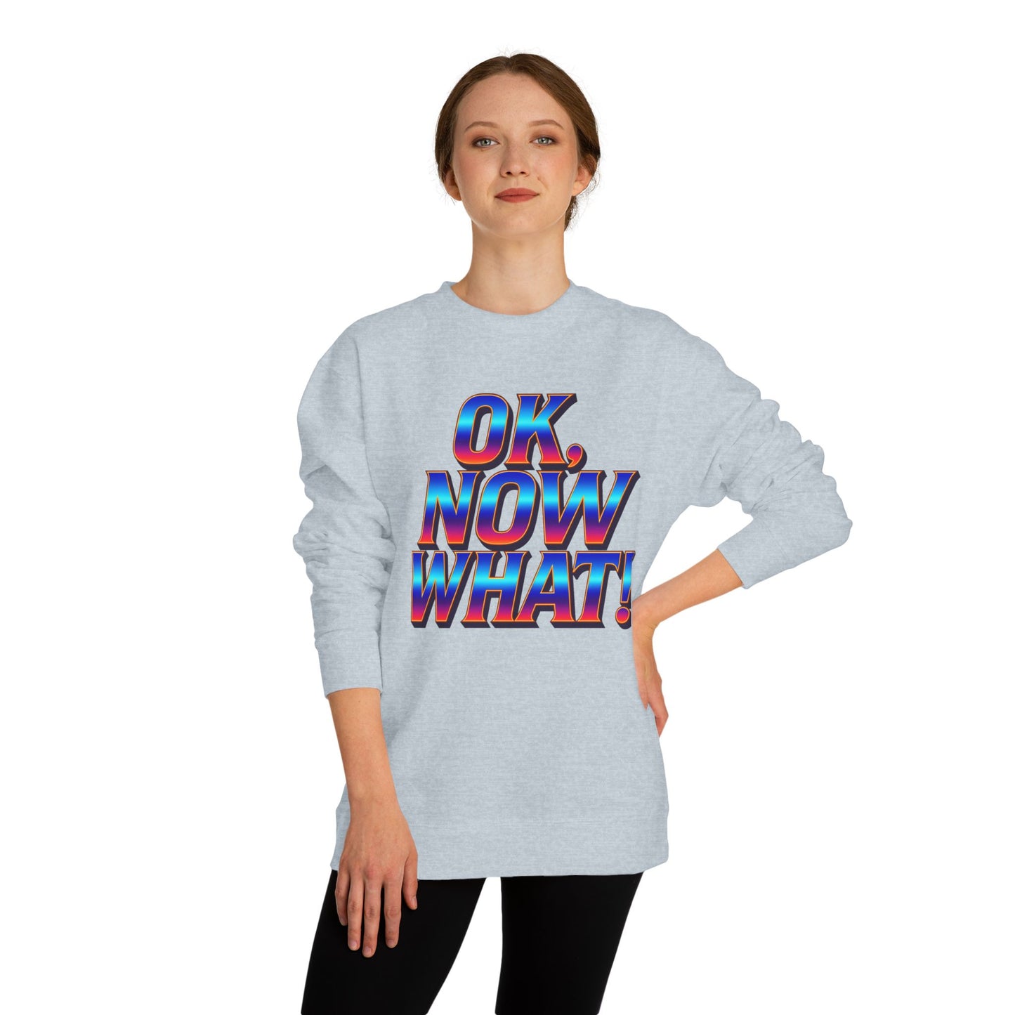 OK, Now What! Crewneck Sweatshirt — Bold Retro Gradient Graphic