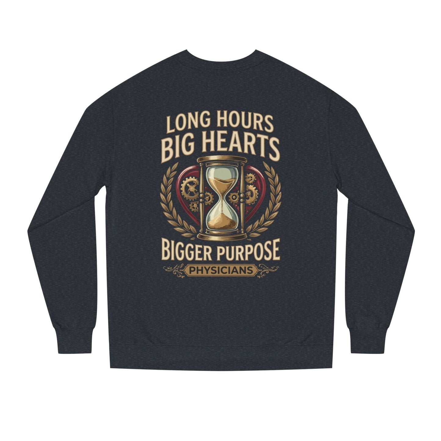 Physicians Sweatshirt – “Long Hours Big Hearts Bigger Purpose” Medical Crewneck