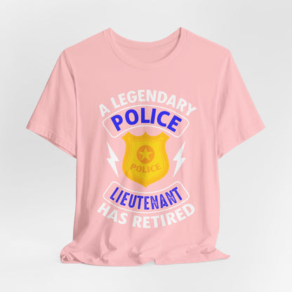 Retired Police Lieutenant T-Shirt — "A Legendary Police Lieutenant Has Retired"