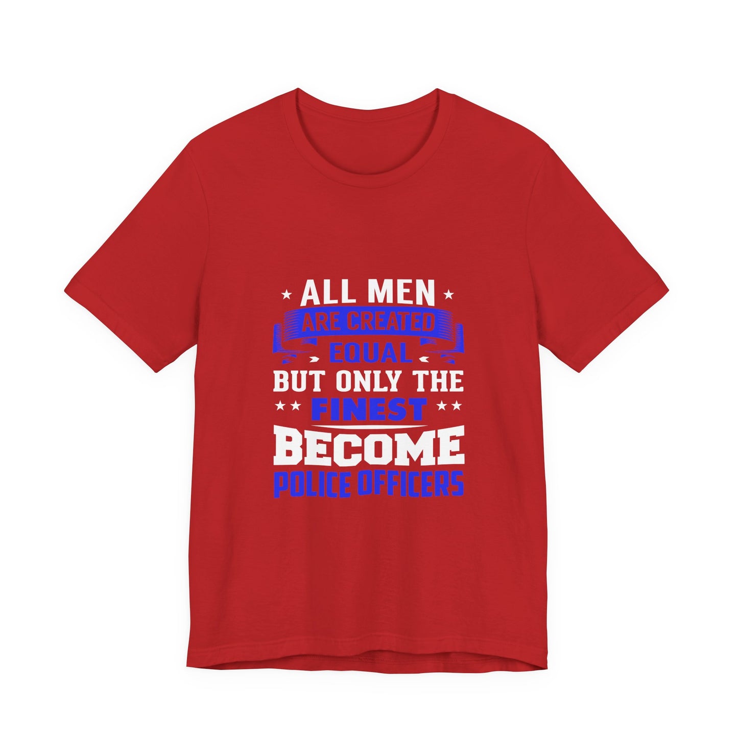 Police Officer Tee — "All Men Are Created Equal But Only The Finest Become Police Officers"