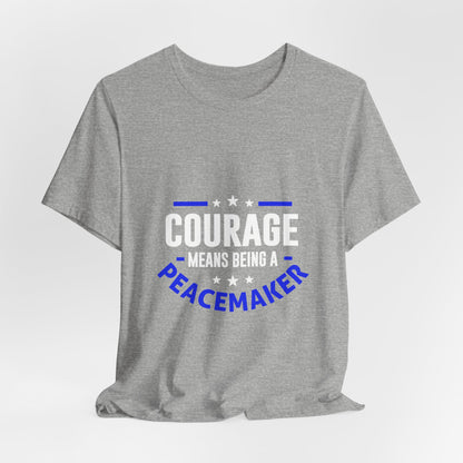 Peacemaker Courage Tee — "Courage Means Being a Peacemaker" Graphic T-Shirt