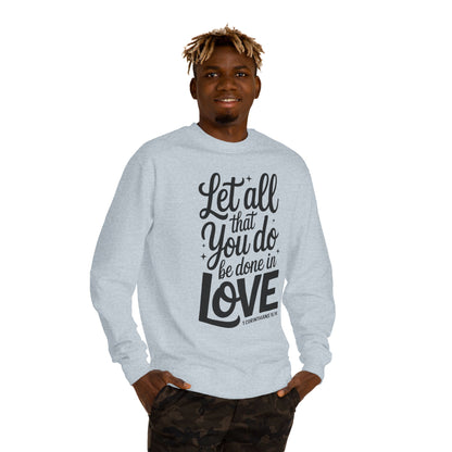 Love Quote Sweatshirt — "Let All That You Do Be Done in Love" Christian Crewneck