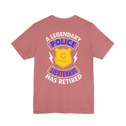 Retired Police Lieutenant T-Shirt — "A Legendary Police Lieutenant Has Retired"