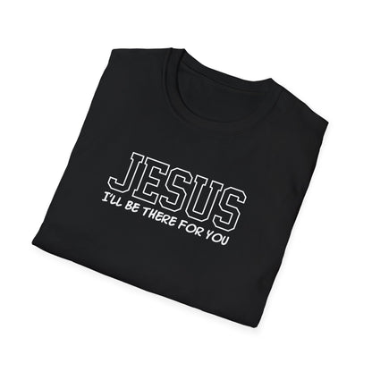 Jesus I'll Be There For You T-Shirt