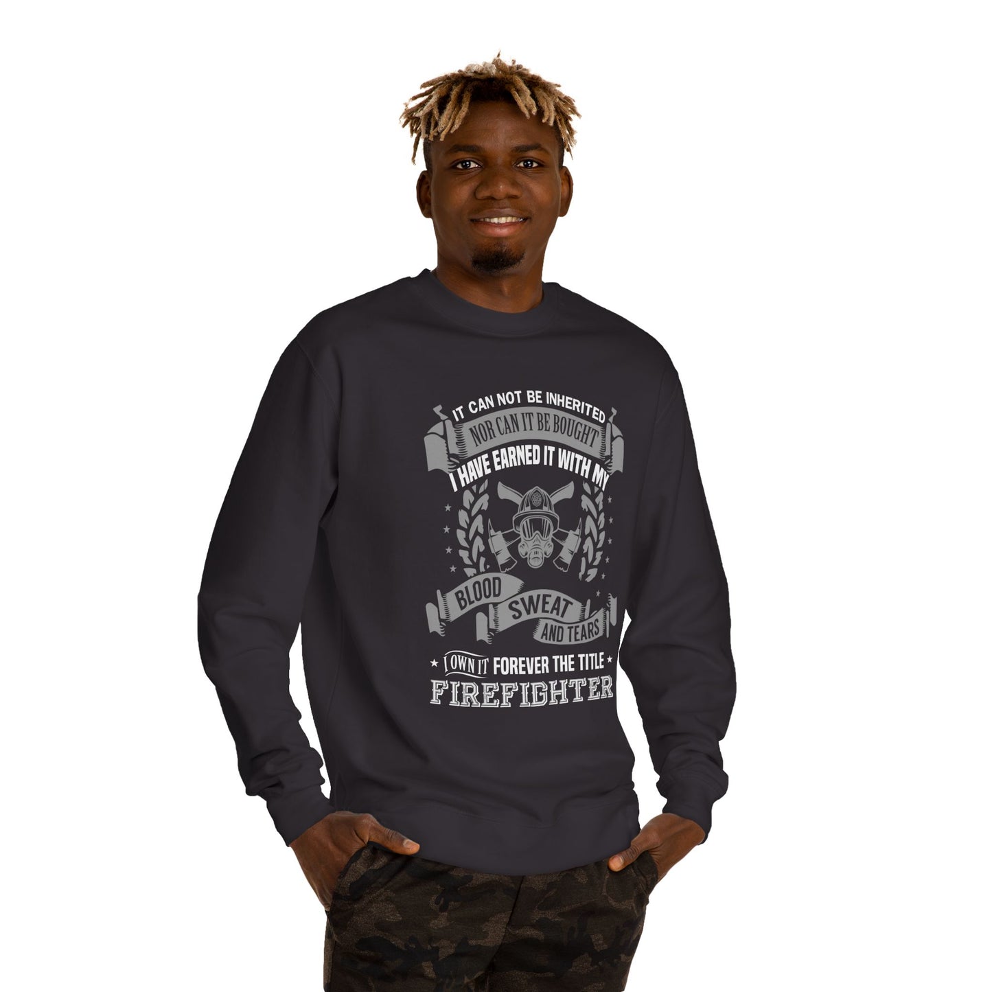 Firefighter Crewneck Sweatshirt — "I Have Earned It With My Blood, Sweat and Tears"