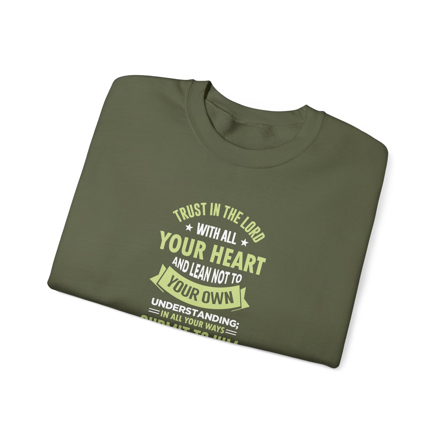 Trust in the Lord With All Your Heart and Lean Not to Your Own Understanding; in All Your Ways: Submit to Him and He Will. Make Your Path Straigh Proverbs 3.5-6 Sweatshirt