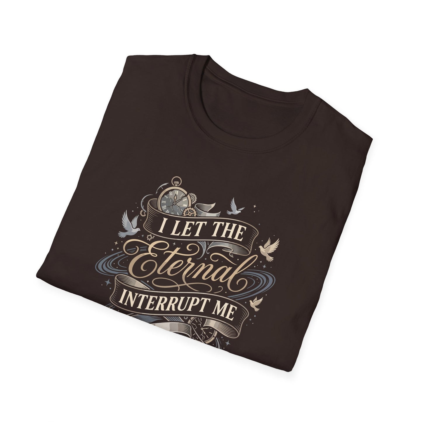 I Let the Eternal Interrupt Me T-Shirt