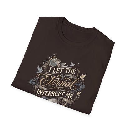 I Let the Eternal Interrupt Me T-Shirt