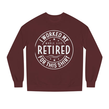Retired Badge Sweatshirt — "I Worked My Whole Life Retired For This Shirt"