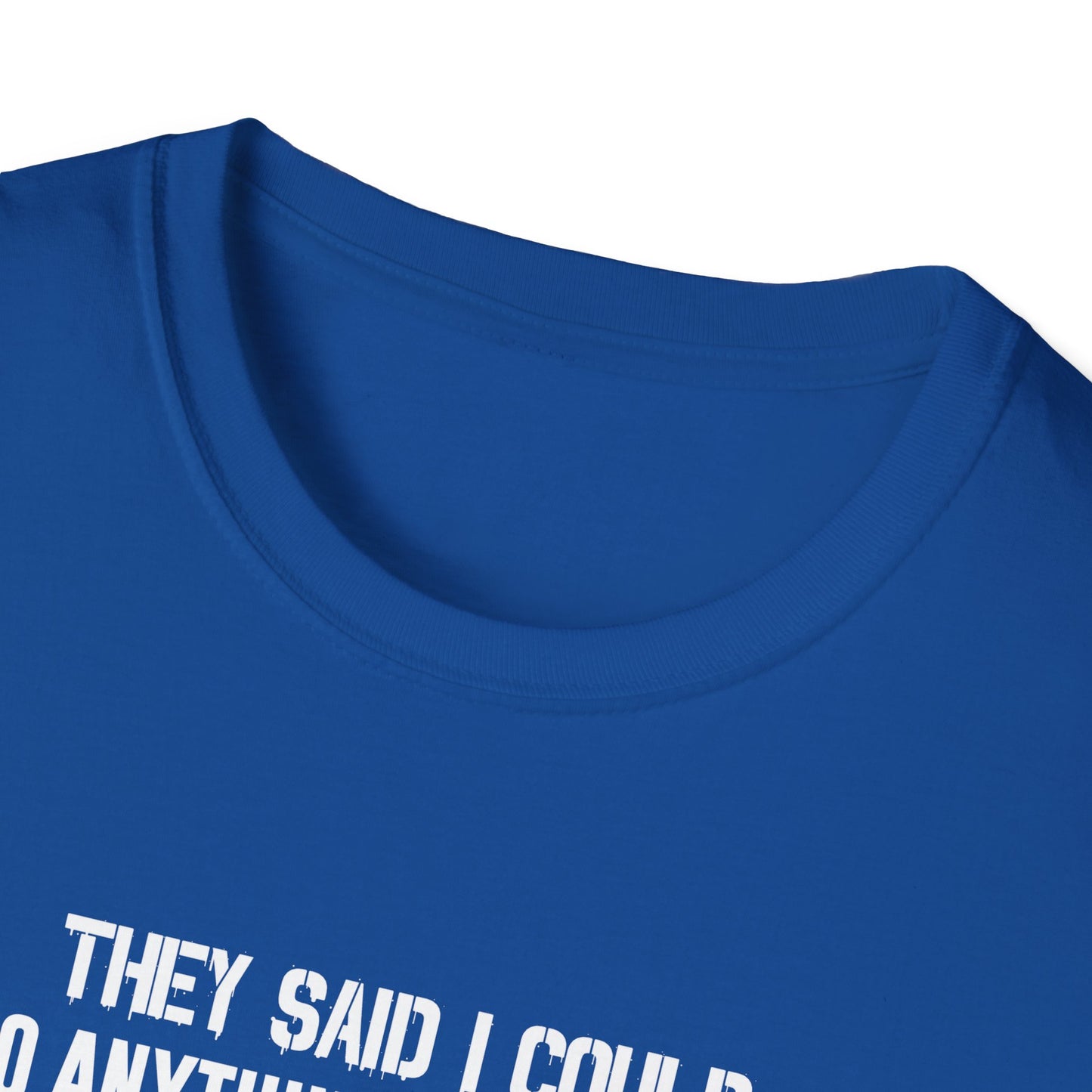 They Said I Could Do Anything So I Joined The U.S. Coast Guard T-Shirt
