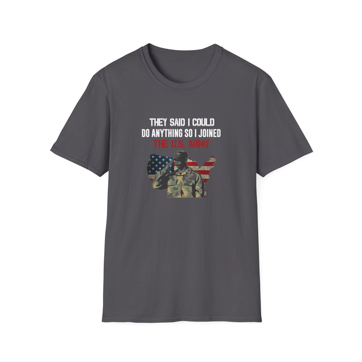 They Said I Could Do Anything So I Joined The U.S. Army T-Shirt