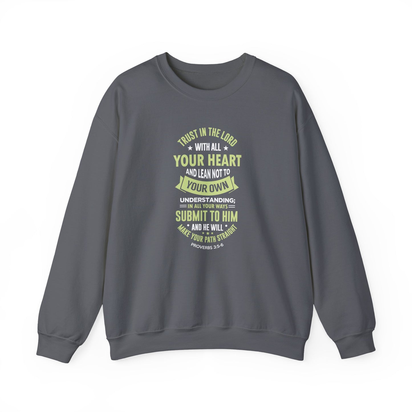 Trust in the Lord With All Your Heart and Lean Not to Your Own Understanding; in All Your Ways: Submit to Him and He Will. Make Your Path Straigh Proverbs 3.5-6 Sweatshirt