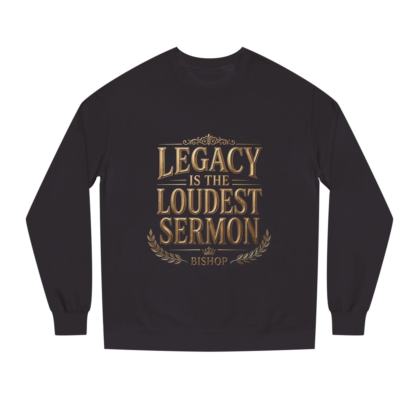 Legacy Is The Loudest Sermon Sweatshirt