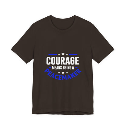 Peacemaker Courage Tee — "Courage Means Being a Peacemaker" Graphic T-Shirt
