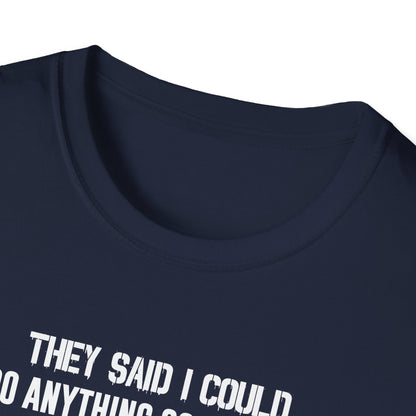 They Said I Could Do Anything So I Joined the U.S. Navy T-Shirt