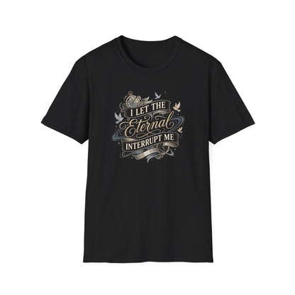 I Let the Eternal Interrupt Me T-Shirt