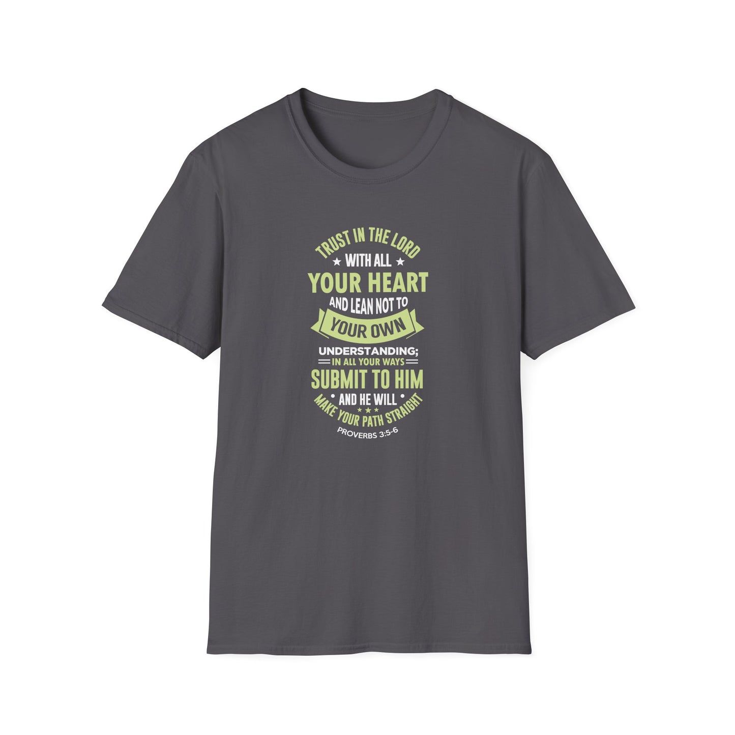Trust in the Lord With All Your Heart and Lean Not to Your Own Understanding; in All Your Ways: Submit to Him and He Will. Make Your Path Straigh Proverbs 3.5-6 T-Shirt