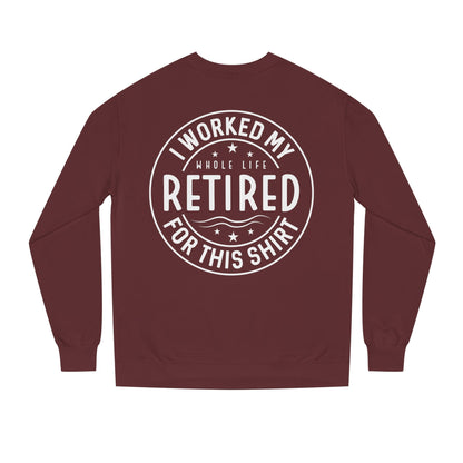 Retired Badge Sweatshirt — "I Worked My Whole Life Retired For This Shirt"
