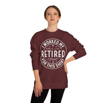 Retired Badge Sweatshirt — "I Worked My Whole Life Retired For This Shirt"