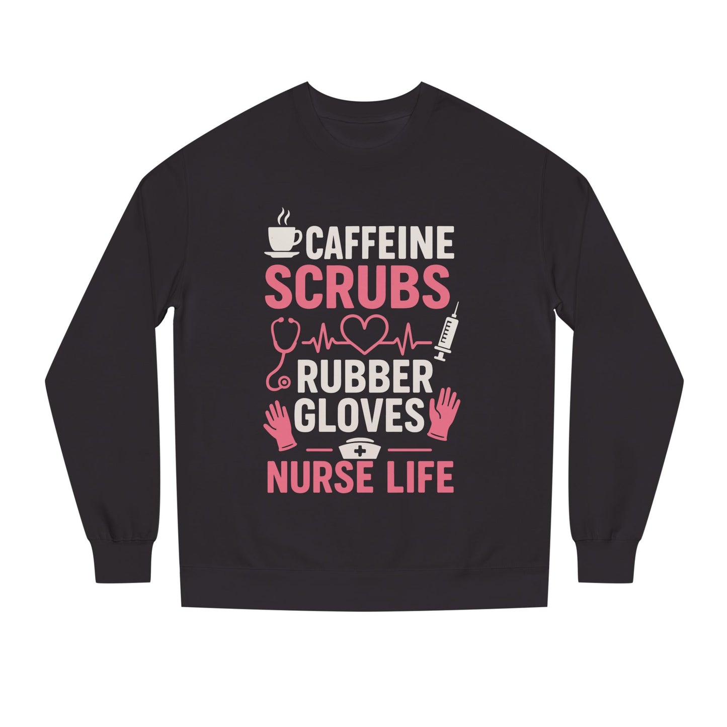 Nurse Life Sweatshirt — "Caffeine, Scrubs, Rubber Gloves" Graphic Crewneck