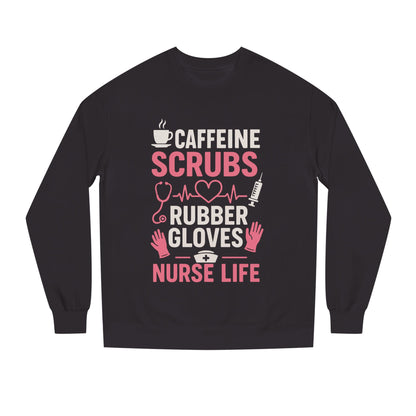 Nurse Life Sweatshirt — "Caffeine, Scrubs, Rubber Gloves" Graphic Crewneck