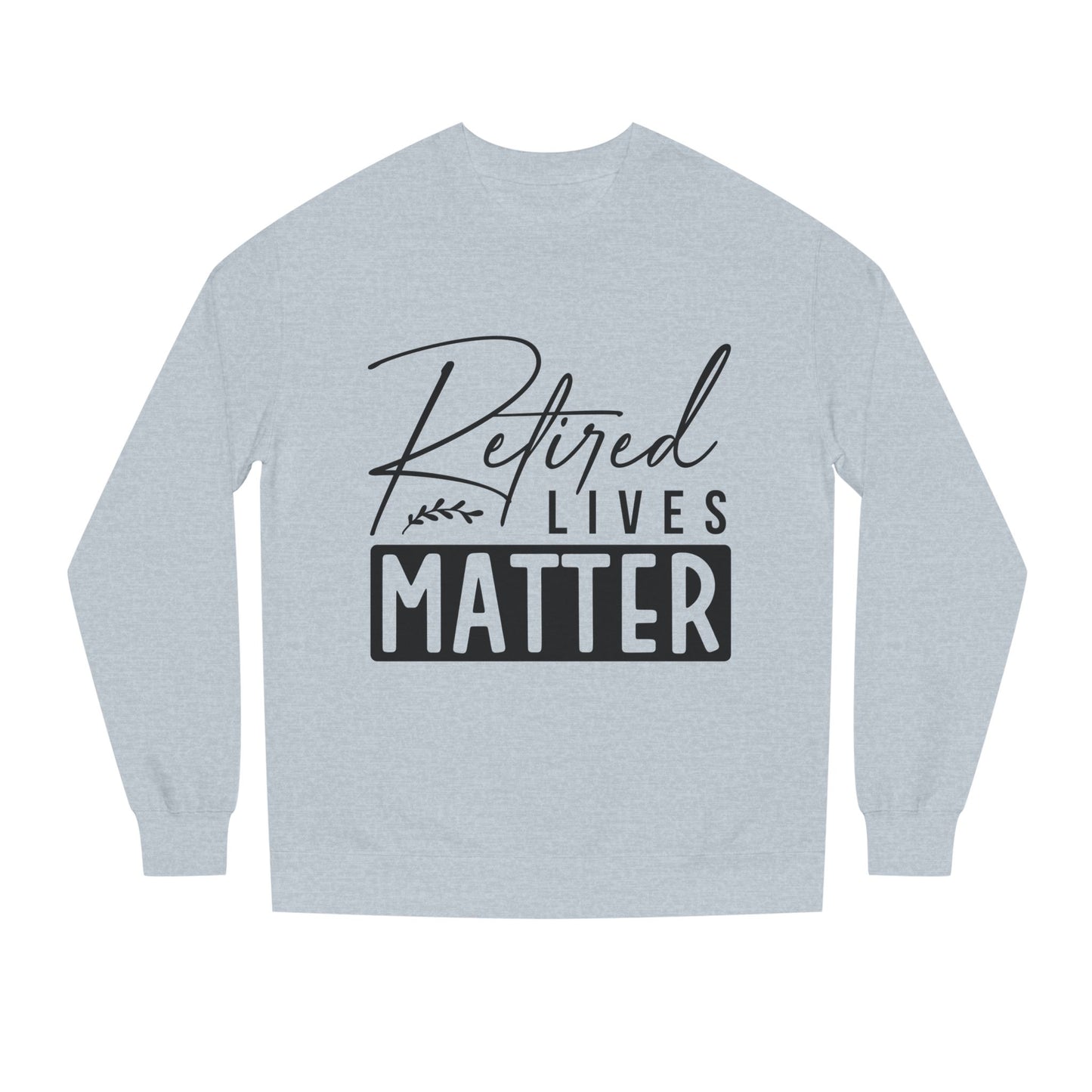 Retired Lives Matter Sweatshirt — Funny Retirement Crewneck Gift