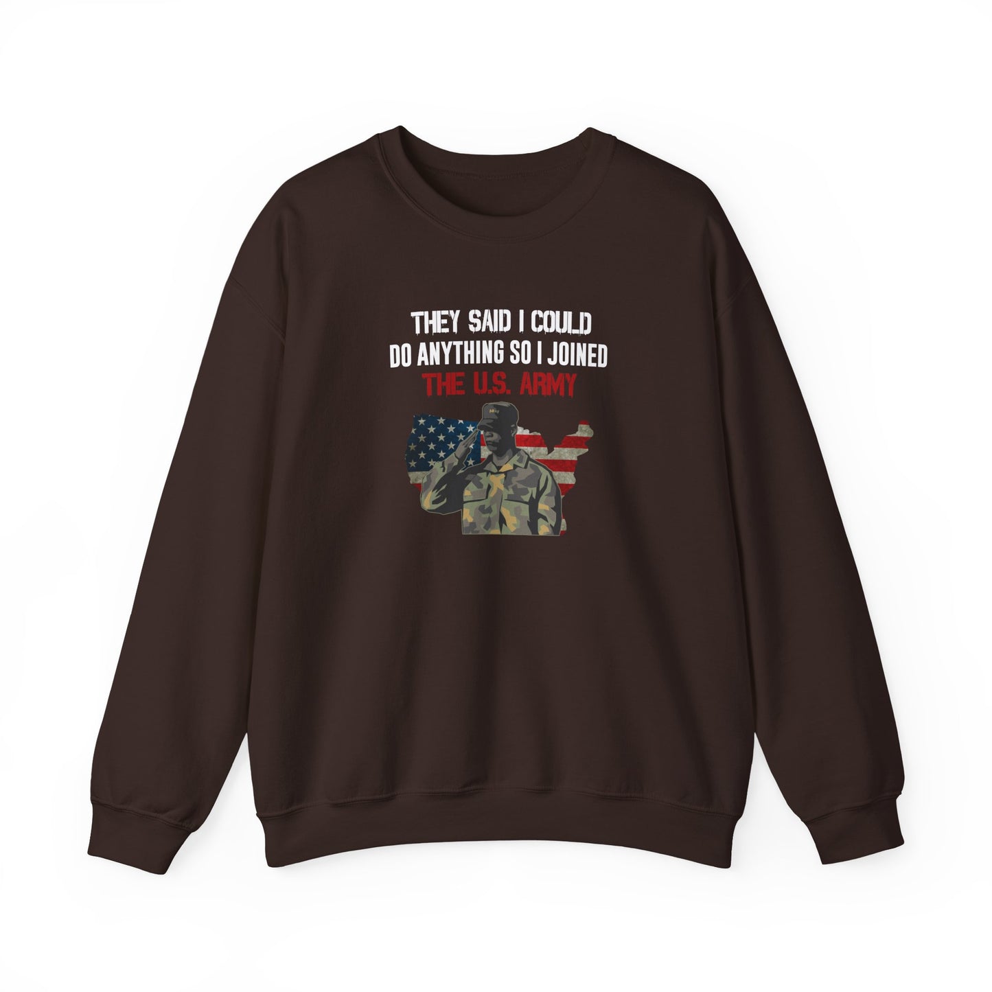 They Said I Could Do Anything So I Joined The U.S. Army Sweatshirt