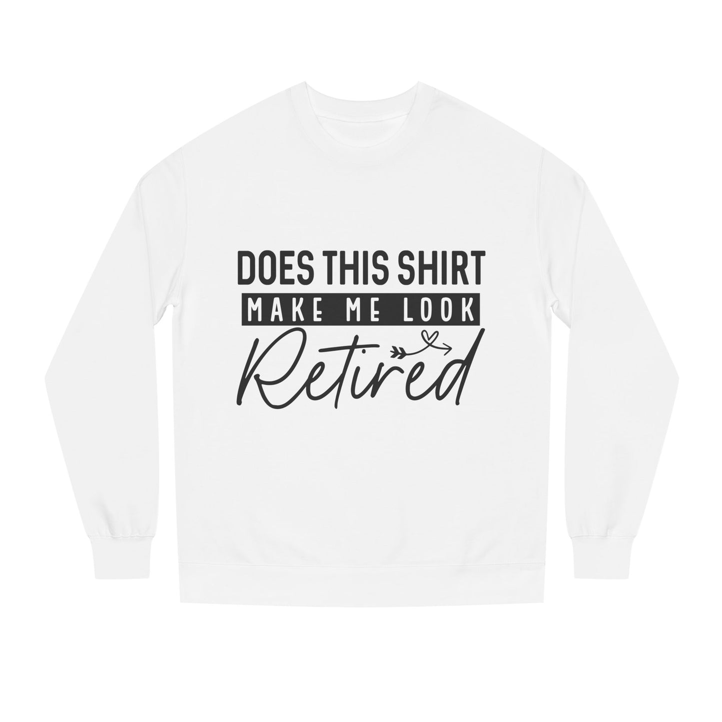 Does This Shirt Make Me Look Retired Sweatshirt — Funny Retirement Crewneck