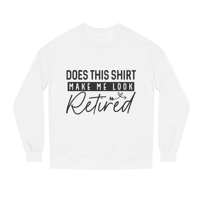 Does This Shirt Make Me Look Retired Sweatshirt — Funny Retirement Crewneck