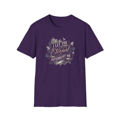 I Let the Eternal Interrupt Me T-Shirt