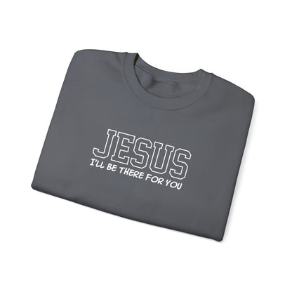 Jesus I'll Be There For You Sweatshirt