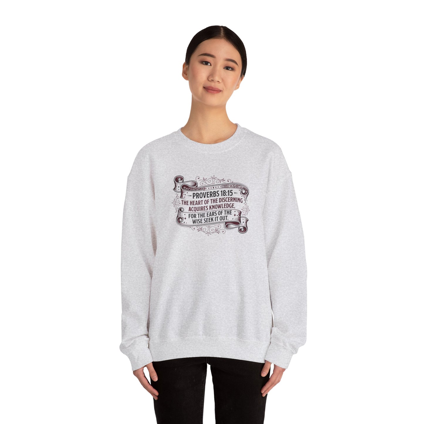Proverbs 18:15 The Heart of the Discerning Acquires Knowledge for the Ears of the Wise Seek It Out Sweatshirt