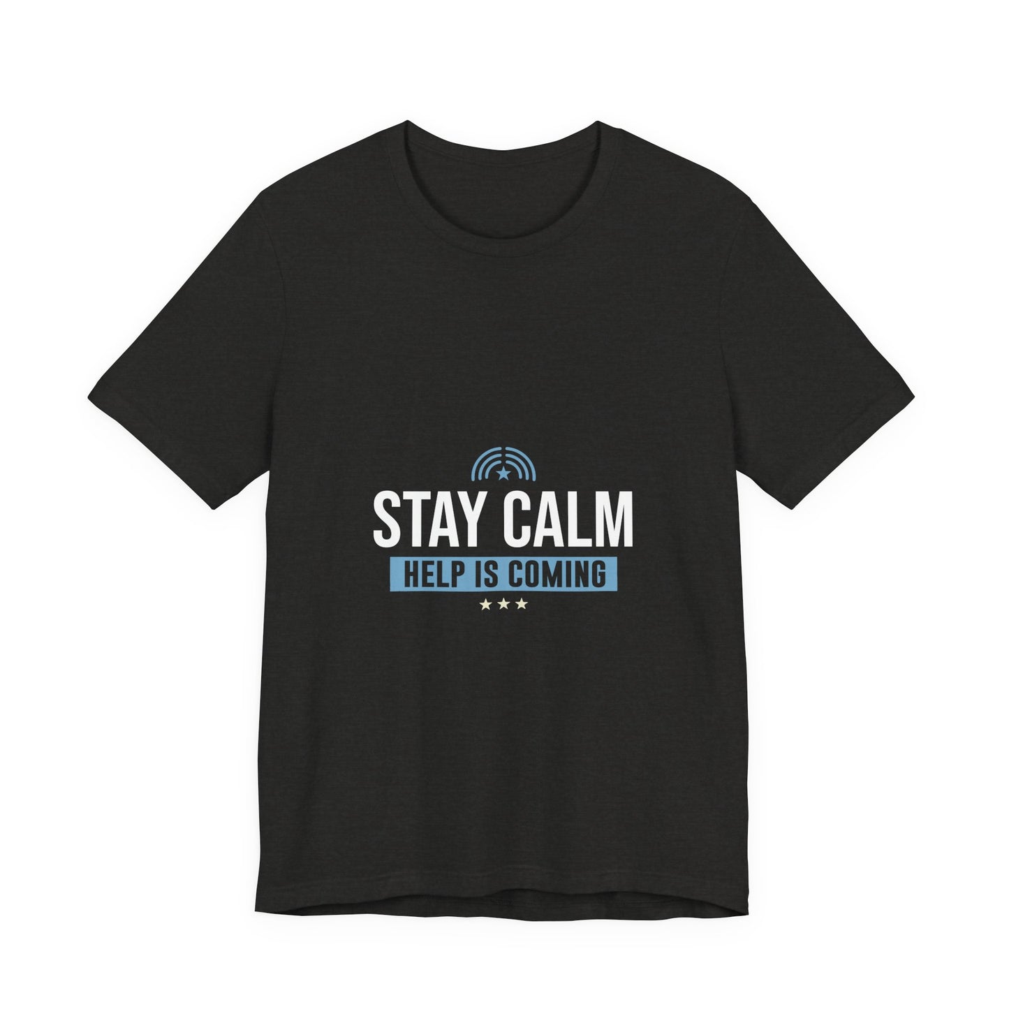Stay Calm "Help Is Coming" Tee — Inspirational Support T-Shirt