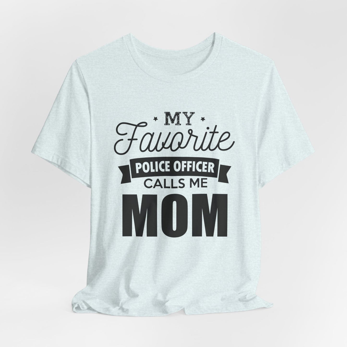 Mom of a Police Officer T-Shirt — "My Favorite Police Officer Calls Me Mom"