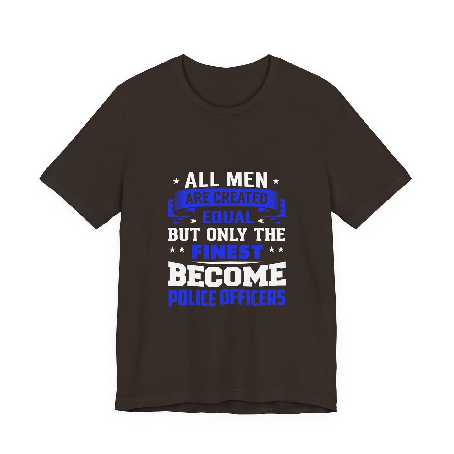 Police Officer Tee — "All Men Are Created Equal But Only The Finest Become Police Officers"