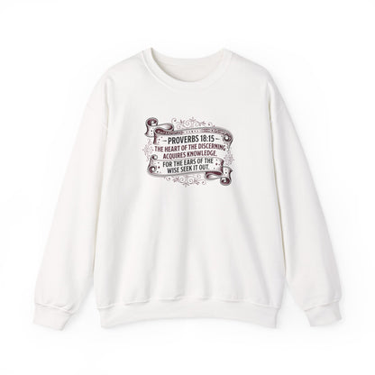 Proverbs 18:15 The Heart of the Discerning Acquires Knowledge for the Ears of the Wise Seek It Out Sweatshirt