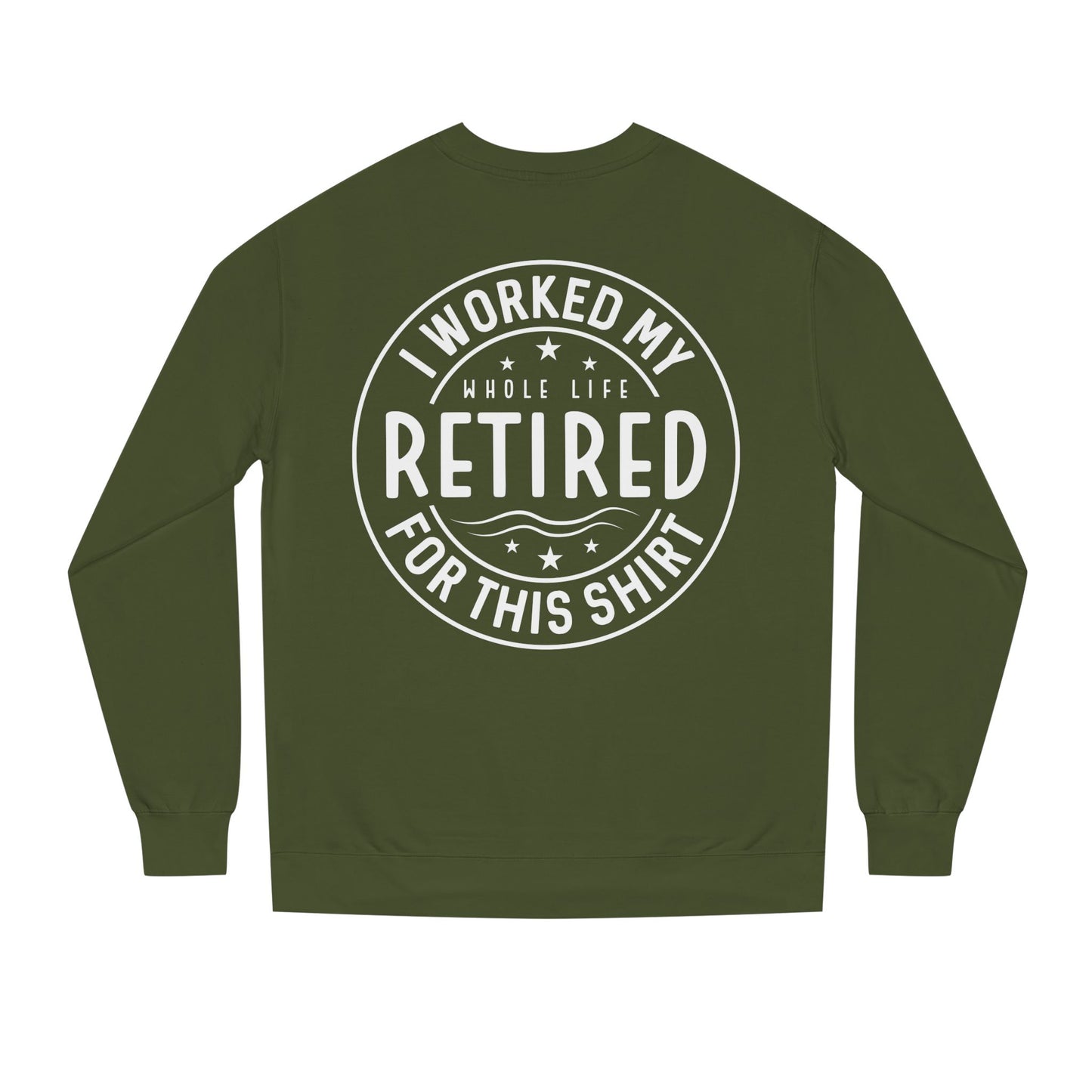 Retired Badge Sweatshirt — "I Worked My Whole Life Retired For This Shirt"
