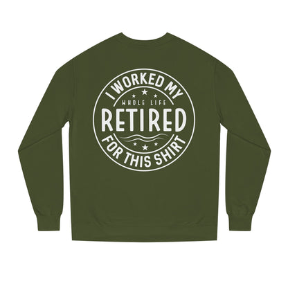 Retired Badge Sweatshirt — "I Worked My Whole Life Retired For This Shirt"