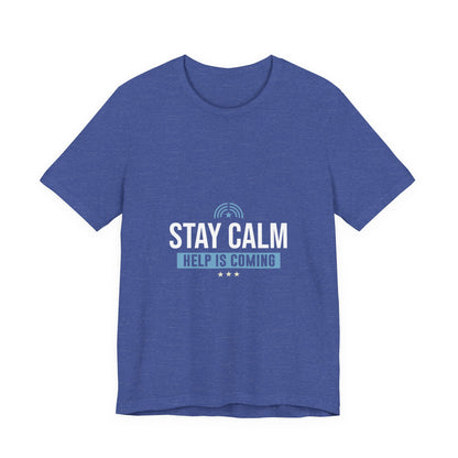 Stay Calm "Help Is Coming" Tee — Inspirational Support T-Shirt