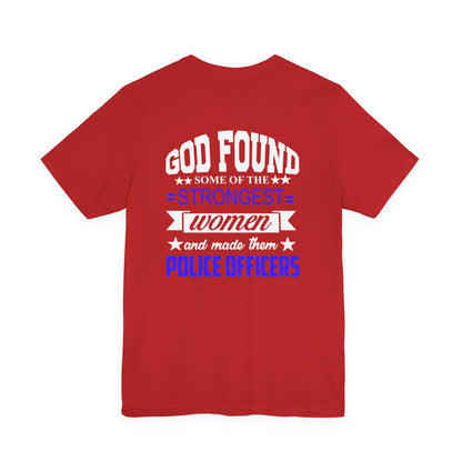 Police Officer Tee — "God Found Some of the Strongest Women and Made Them Police Officers"