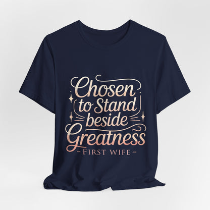First Wife T-Shirt — "Chosen to Stand Beside Greatness" Inspirational Tee