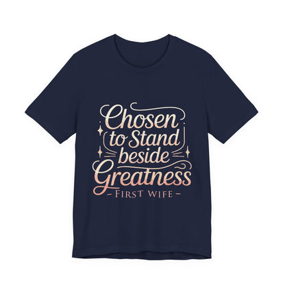 First Wife T-Shirt — "Chosen to Stand Beside Greatness" Inspirational Tee