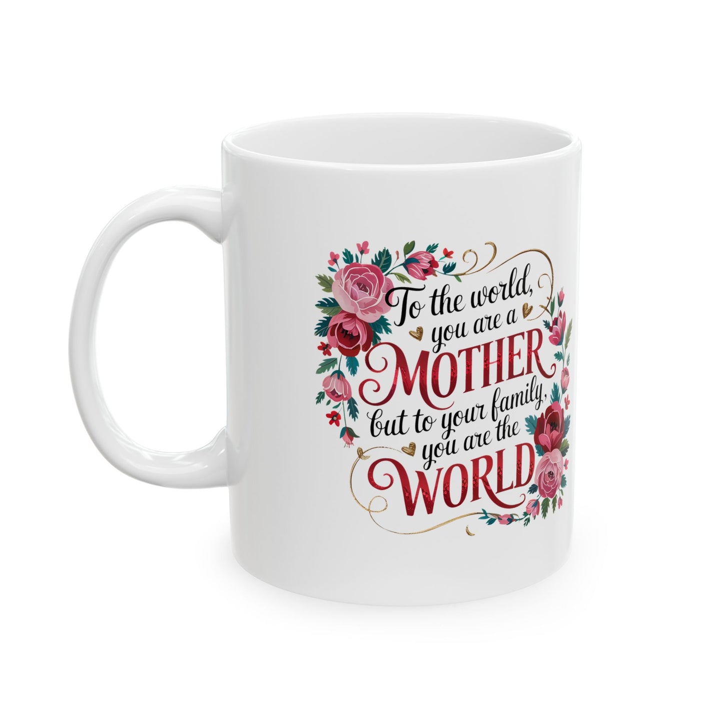 Mother Floral Ceramic Mug — "To the world you are a mother, but to your family you are the world" (11oz & 15oz)