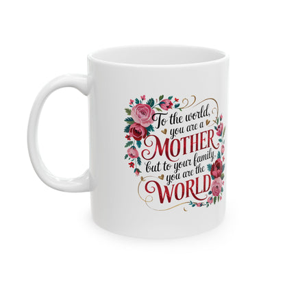 Mother Floral Ceramic Mug — "To the world you are a mother, but to your family you are the world" (11oz & 15oz)