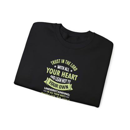 Trust in the Lord With All Your Heart and Lean Not to Your Own Understanding; in All Your Ways: Submit to Him and He Will. Make Your Path Straigh Proverbs 3.5-6 Sweatshirt