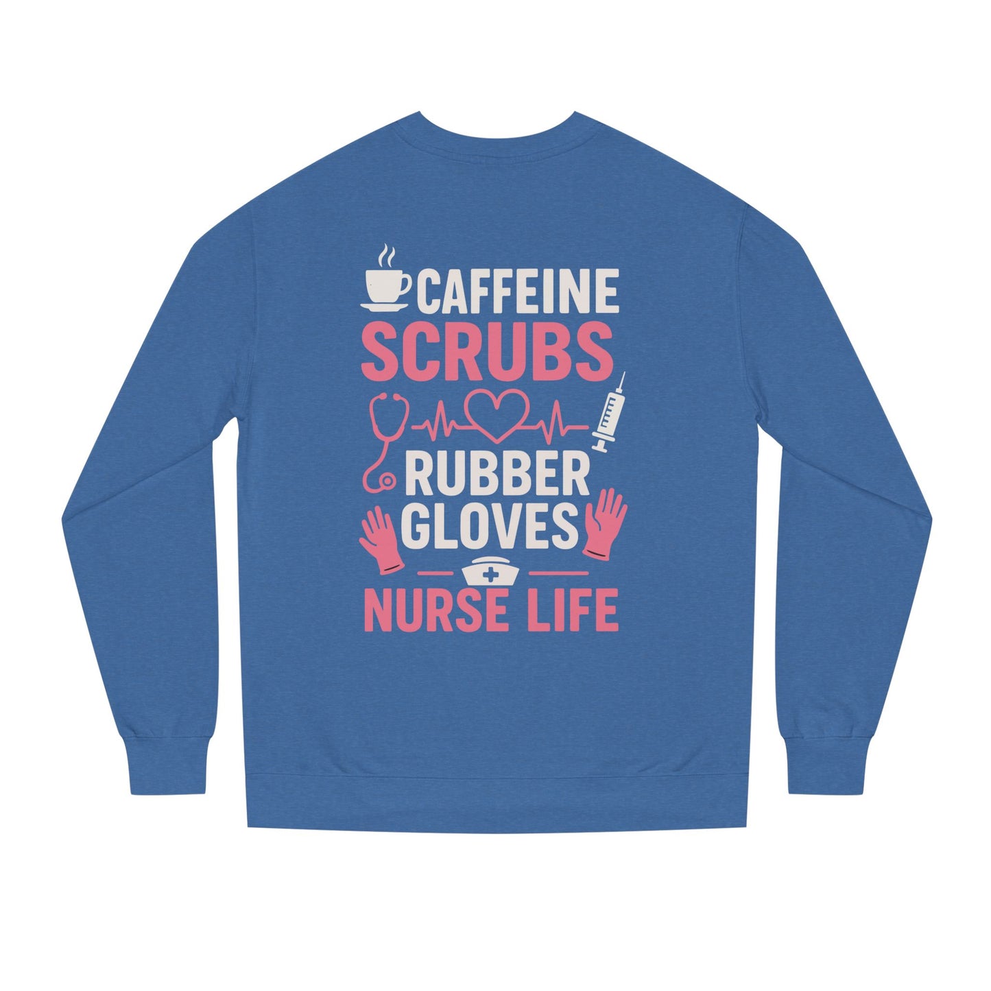 Nurse Life Sweatshirt — "Caffeine, Scrubs, Rubber Gloves" Graphic Crewneck
