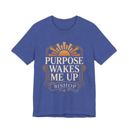 Purpose Wakes Me Up Tee — Inspirational Bishop Shirt
