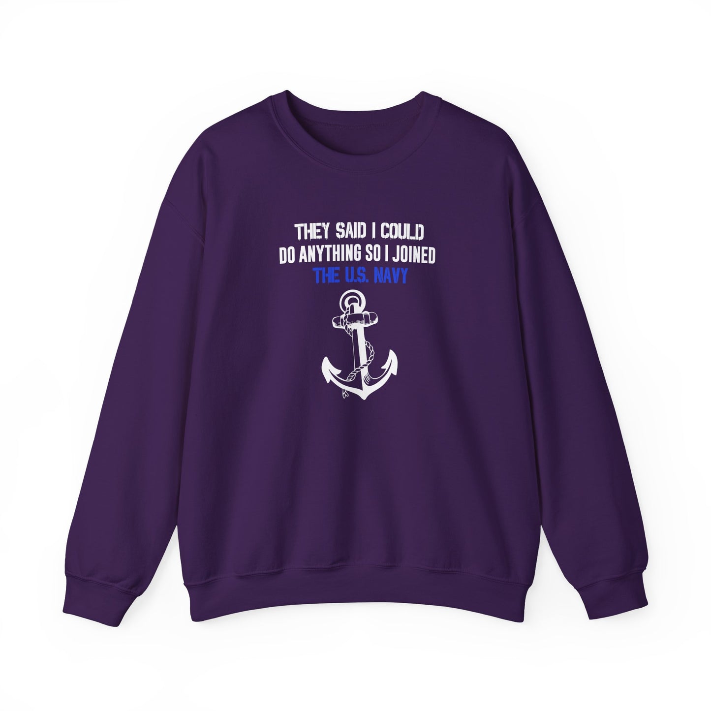 They Said I Could Do Anything So I Joined the U.S. Navy Sweatshirt